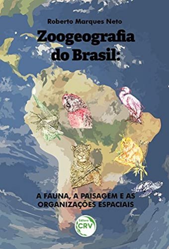 Zoogeografia do Brasil: a fauna, a paisagem e as organizações espaciais